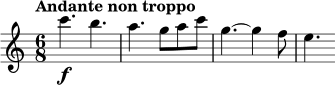 \relative c''' { \clef treble \key c \major \time 6/8 \tempo "Andante non troppo" c4.\f b4. | a4. g8 a8 c8 | g4.~ g4 f8 | e4. }