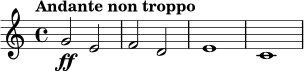 \relative c'' { \clef treble \key c \major \time 4/4 \tempo "Andante non troppo" g2\ff e2 | f2 d2 | e1 | c1 }